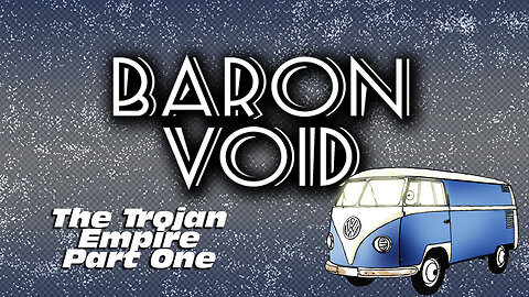 Baron Void And The Trojan Empire Part One