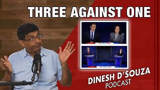 THREE AGAINST ONE Dinesh D’Souza Podcast Ep915