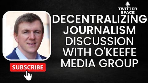 DECENTRALIZING JOURNALISM DISCUSSION with O'Keefe Media Group