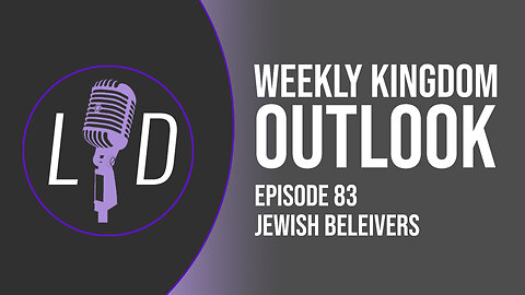 Weekly Kingdom Outlook Episode 83-Jewish Believers