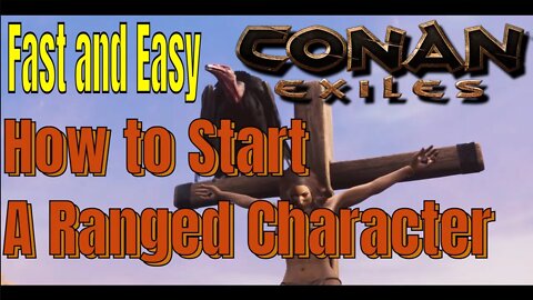 How to Start As A Ranged Character In Conan Exiles. A Walkthrough That is Fast and Easy