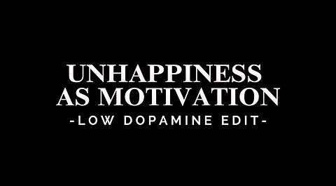 UNHAPPINESS AS MOTIVATION - LOW DOPAMINE EDIT