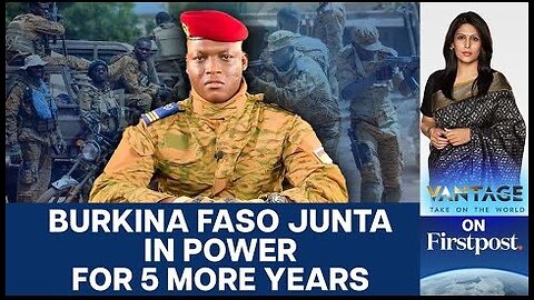 Burkina Faso's Military Junta to Extend its Rule by 5 Years Vantage with Palki Sharma