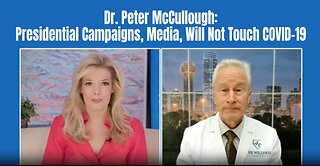 Dr. Peter McCullough: Presidential Campaigns, Media, Will Not Touch COVID-19