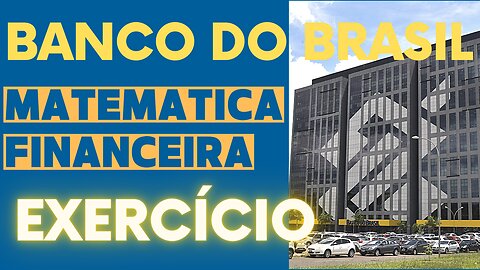 Exercício de Matemática Financeira Banco do Brasil. Prepare-se para 2023!