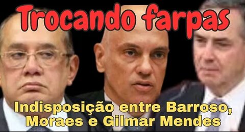 In Brazil, the President of Supreme Minister Barroso is unhappy with Moraes and Gilmar Mendes