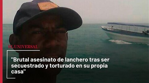 "Brutal asesinato de lanchero tras ser secuestrado y torturado en su propia casa"