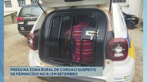 Preso na Zona Rural de Coroaci suspeito de feminicídio no RJ em setembro