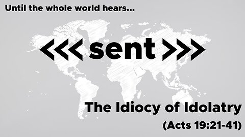 July 7, 2024 // The Idiocy of Idolatry // Sent: Until the Whole World Hears