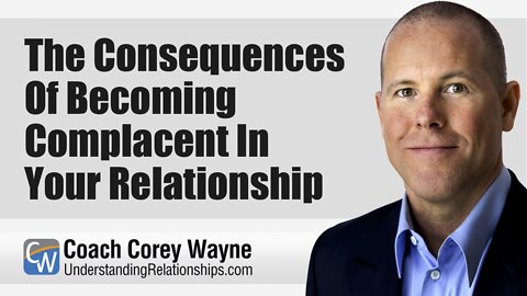 The Consequences Of Becoming Complacent In Your Relationship