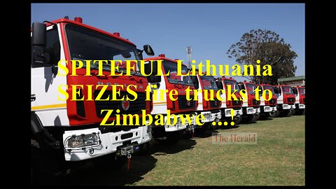 Spiteful Lithuania seizes fire trucks to Zimbabwe...!