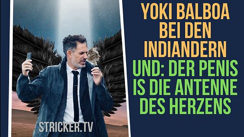 Yoki Balboa bei den Indianern. Und: Der Penis ist die Antenne des Herzens