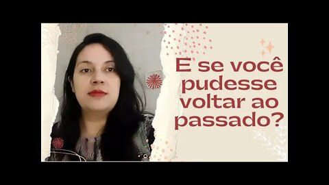 Será que você mudaria algo em seu passado? - Reflexão do dia