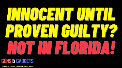 Innocent Until Proven Guilty? Not In Florida!