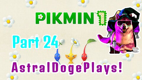 Pikmin 1 - Part 24 - AstralDogePlays!