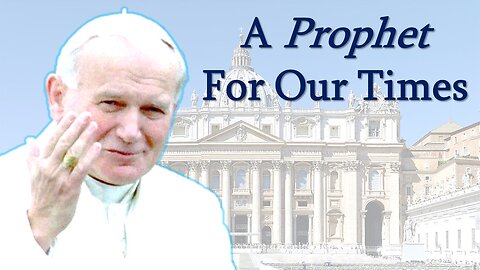 Saint John Paul II: A Prophet for our Times