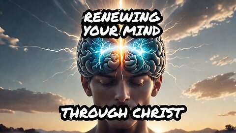 Why You Must Renew Your Mind Through Christ (2024)