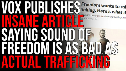 VOX Publishes INSANE Article Saying Sound Of Freedom Is JUST AS BAD As Actual Trafficking