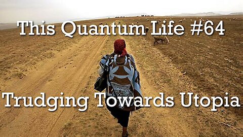 This Quantum Life #64 - Trudging Towards Utopia