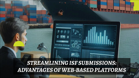 Streamlining Customs: How Web-Based Platforms Revolutionize ISF Submission