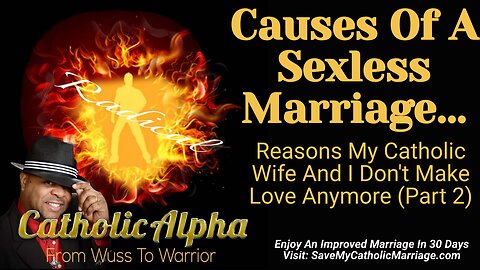 Causes Of A Sexless Marriage: Reasons My Catholic Wife And I Don't Make Love Anymore Part 2 (ep 124)