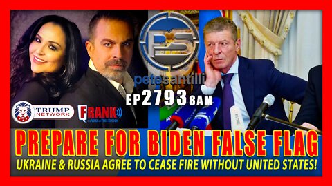 EP 2793-8AM PREPARED FOR BIDEN FALSE FLAG! UKRAINE & RUSSIA AGREE TO CEASE FIRE WITHOUT U.S.