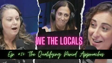 We The Locals Episode 24: The Qualifying Period Approaches