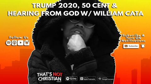 Ep61 | Trump 2020, 50 Cent & Hearing From GOD w/ WILLIAM CATA