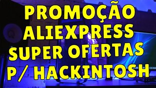 🚨 PROMOÇÃO ALIEXPRESS 🚨 HORA DE FAZER AQUELE UPGRADE NO SEU HACKINTOSH!!! CUPONS DISPONÍVEIS!!!