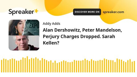 Alan Dershowitz, Peter Mandelson, Perjury Charges Dropped. Sarah Kellen?