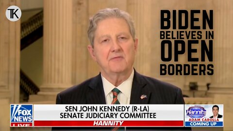 Senator Kennedy: The Biden Administration Believes In Open Borders