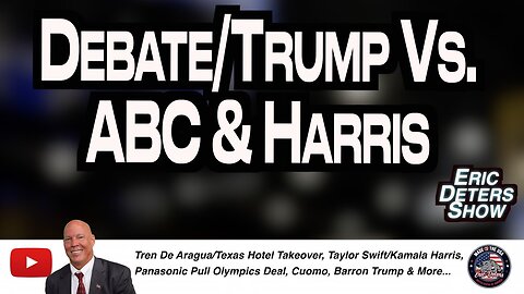 Debate/Trump Vs. ABC & Harris | Eric Deters Show