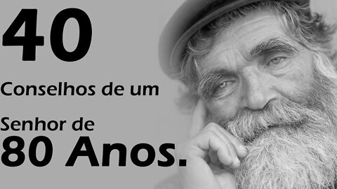 40 Conselhos de um Senhor de 80 Anos. (Vídeo Motivacional)