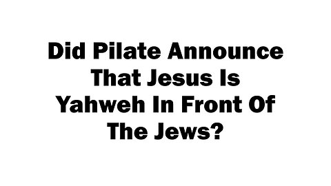 Did Pilate Announce That Jesus Is Yahweh In Front of The Jews?