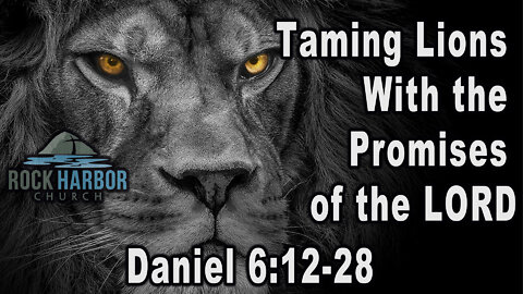 5-1-22 - Sunday Sermon - Taming Lions with the Promises of the Lord: Daniel 6:12-28