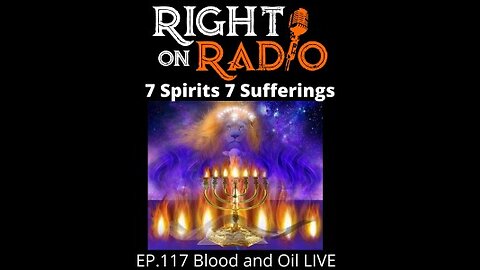 Right On Radio Episode #117 - Blood and Oil. The 7 Spirits and the 7 Sufferings (March 2021)