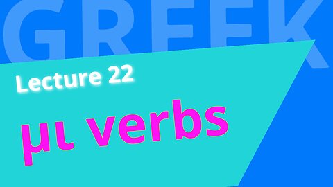 Beginning Biblical Greek: Lecture 22 - Mi verbs and more