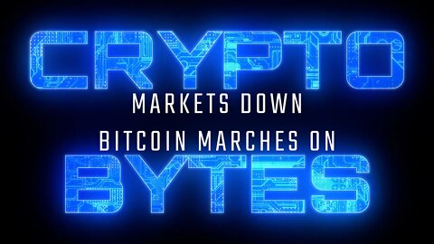 CryptoBytes Podcast LIVE - Markets down Bitcoin marches on