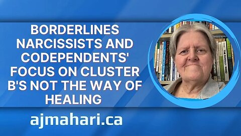 Borderlines Narcissists And Codependent’s Focus On Cluster B's Not The Way of Healing