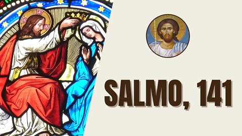 Salmo, 141 - "Minha voz lança um grande brado ao Senhor, em alta voz imploro ao Senhor."