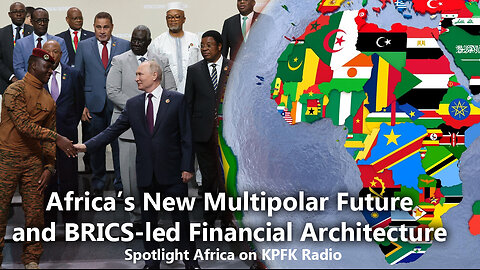 Africa's New Multipolar Future and BRICS-led Financial Architecture Update