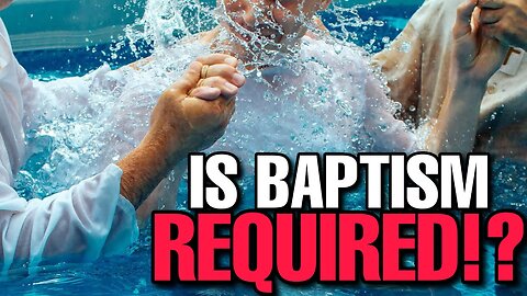 Do I Need to be Baptized to be Saved?