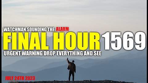 FINAL HOUR 1569 - URGENT WARNING DROP EVERYTHING AND SEE - WATCHMAN SOUNDING THE ALARM