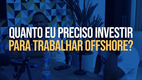 QUANTO EU PRECISO INVESTIR PARA TRABALHAR OFFSHORE? [CORTE - ILHACAST]