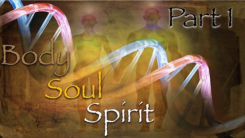 Body Soul Spirit Part 1