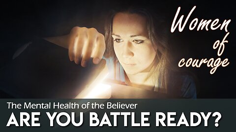 Are you Battle Ready? The Mental Health of the Believer | Women of Courage