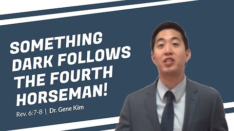 #44 SOMETHING DARK Follows the Fourth Horseman! (Rev. 67-8) Dr. Gene Kim