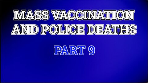 MASS VACCINATION AND POLICE DEATHS PART 9