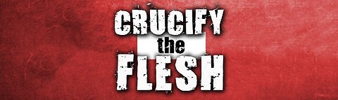 Crucify the flesh