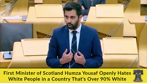 First Minister of Scotland Humza Yousaf Openly Hates White People in a Country That's Over 90% White